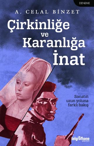 Çirkinliğe ve Karanlığa İnat A. Celal Binzet