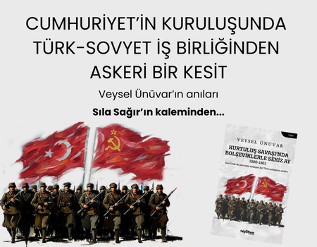Cumhuriyet'in Kuruluşunda Türk-Sovyet Askeri
İş Birliğinden Bir Kesit / Sıla Sağır